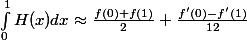 \[\int_{0}^{1} H(x) dx \approx \frac{f(0) + f(1)}{2} + \frac{f'(0) - f'(1)}{12}\]